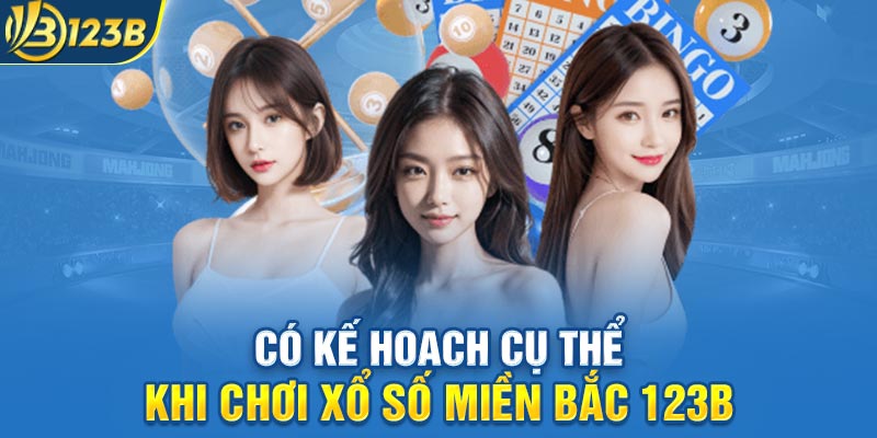 Có kế hoạch cụ thể khi chơi xổ số miền Bắc 123B